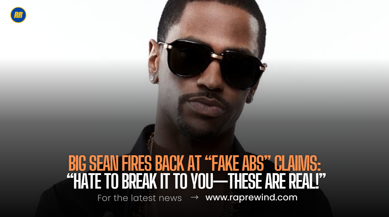 Big Sean Breaks the Silence: “My Abs Are Real, Unfortunately”